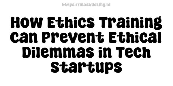 How Ethics Training Can Prevent Ethical Dilemmas in Tech Startups