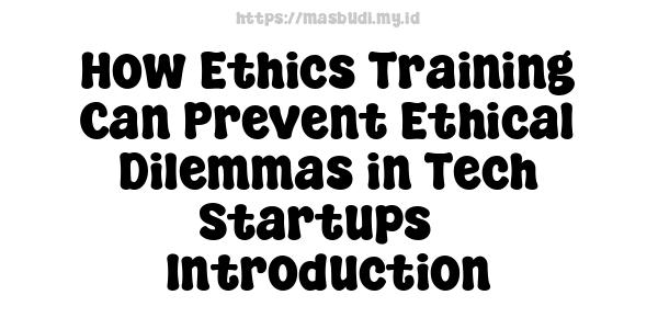 How Ethics Training Can Prevent Ethical Dilemmas in Tech Startups - Introduction