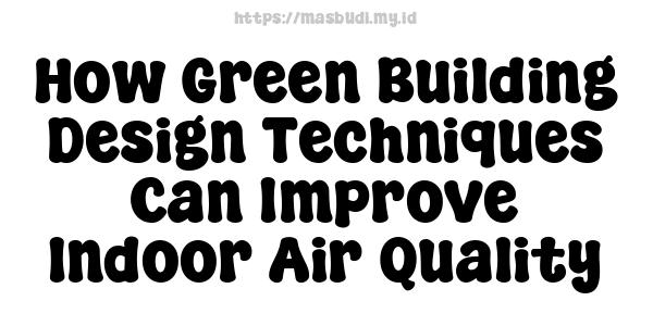 How Green Building Design Techniques Can Improve Indoor Air Quality