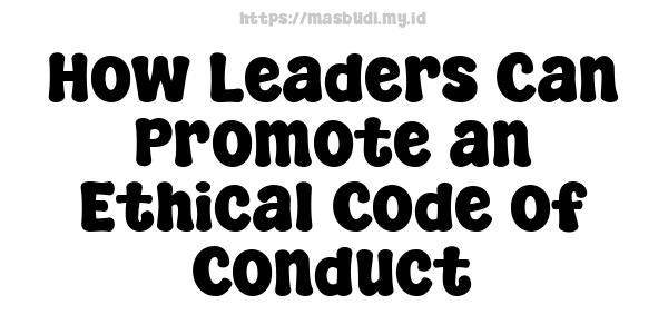 How Leaders Can Promote an Ethical Code of Conduct