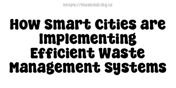 How Smart Cities are Implementing Efficient Waste Management Systems