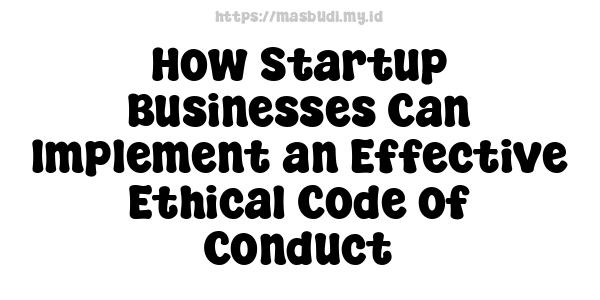 How Startup Businesses Can Implement an Effective Ethical Code of Conduct