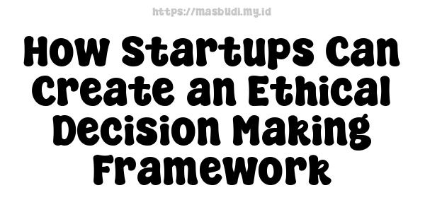 How Startups Can Create an Ethical Decision-Making Framework