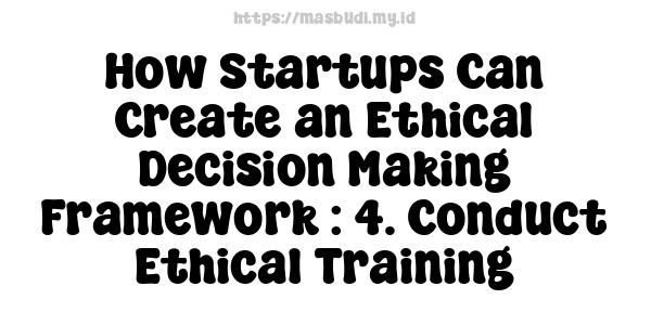 How Startups Can Create an Ethical Decision-Making Framework : 4. Conduct Ethical Training