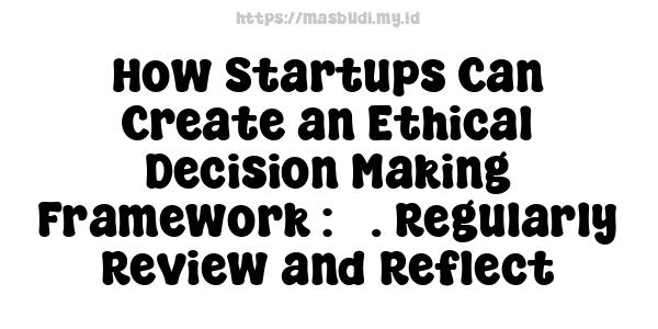 How Startups Can Create an Ethical Decision-Making Framework : 5. Regularly Review and Reflect