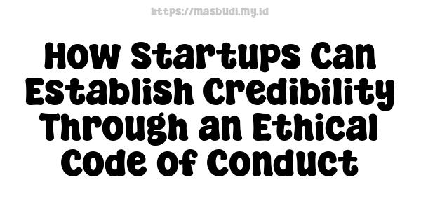 How Startups Can Establish Credibility Through an Ethical Code of Conduct