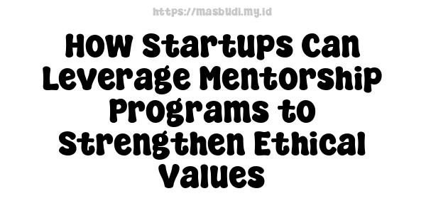 How Startups Can Leverage Mentorship Programs to Strengthen Ethical Values