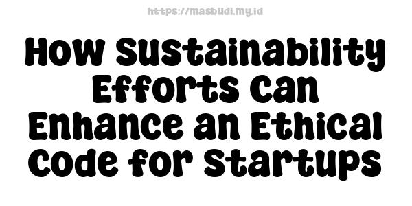 How Sustainability Efforts Can Enhance an Ethical Code for Startups