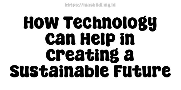 How Technology Can Help in Creating a Sustainable Future