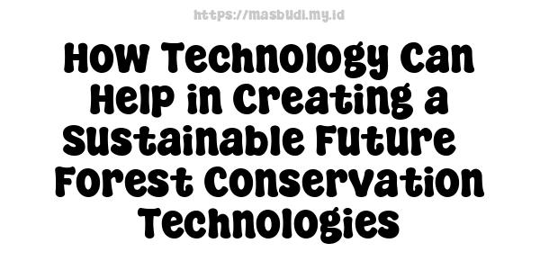 How Technology Can Help in Creating a Sustainable Future - Forest Conservation Technologies