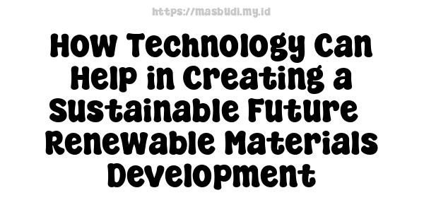 How Technology Can Help in Creating a Sustainable Future - Renewable Materials Development