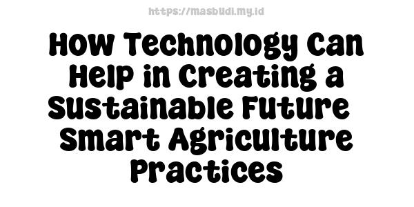 How Technology Can Help in Creating a Sustainable Future - Smart Agriculture Practices