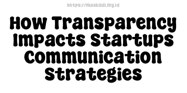 How Transparency Impacts Startups Communication Strategies