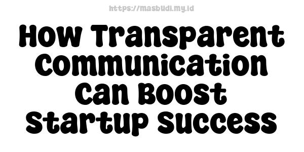 How Transparent Communication Can Boost Startup Success