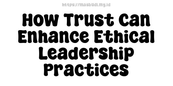 How Trust Can Enhance Ethical Leadership Practices