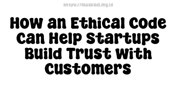 How an Ethical Code Can Help Startups Build Trust with Customers