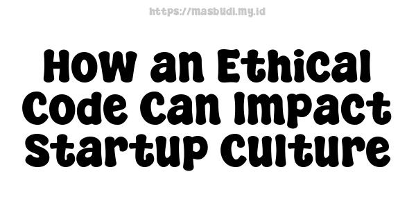 How an Ethical Code Can Impact Startup Culture