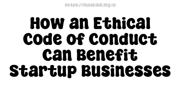 How an Ethical Code of Conduct Can Benefit Startup Businesses