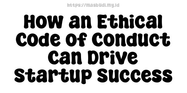 How an Ethical Code of Conduct Can Drive Startup Success