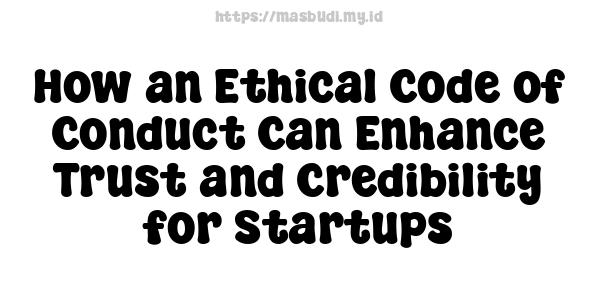 How an Ethical Code of Conduct Can Enhance Trust and Credibility for Startups