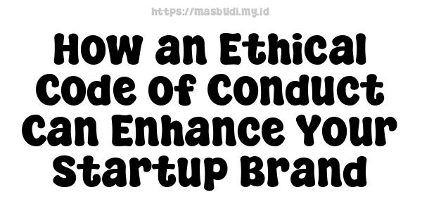 How an Ethical Code of Conduct Can Enhance Your Startup Brand