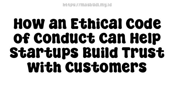 How an Ethical Code of Conduct Can Help Startups Build Trust with Customers