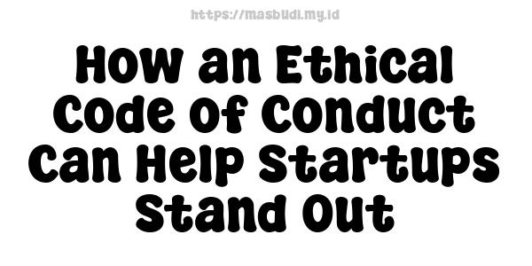 How an Ethical Code of Conduct Can Help Startups Stand Out