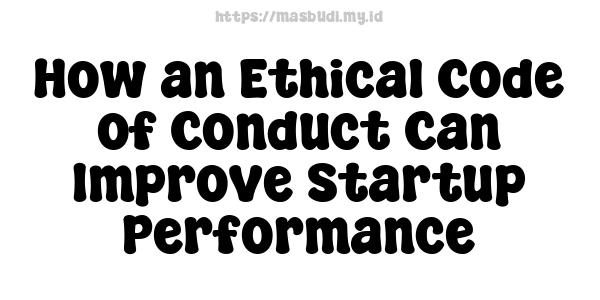 How an Ethical Code of Conduct Can Improve Startup Performance