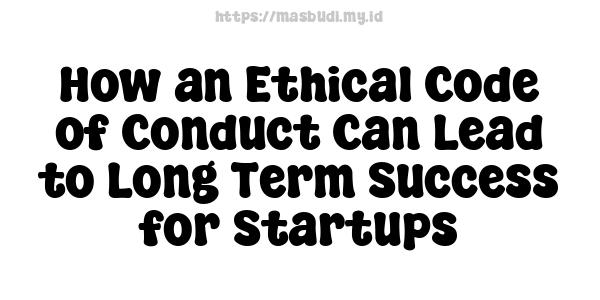 How an Ethical Code of Conduct Can Lead to Long Term Success for Startups