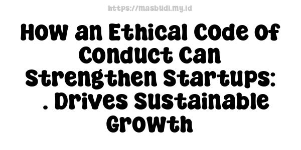 How an Ethical Code of Conduct Can Strengthen Startups: 5. Drives Sustainable Growth