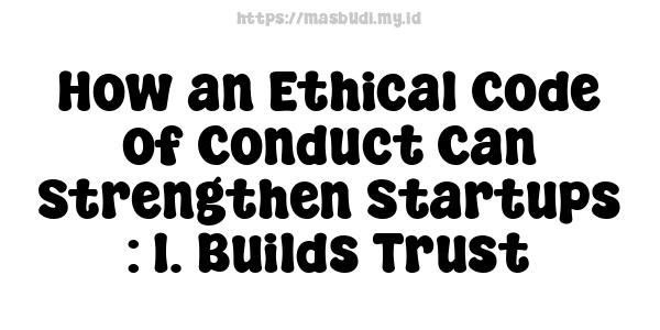 How an Ethical Code of Conduct Can Strengthen Startups : 1. Builds Trust