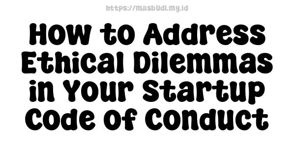 How to Address Ethical Dilemmas in Your Startup Code of Conduct