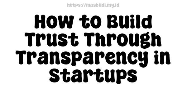 How to Build Trust Through Transparency in Startups