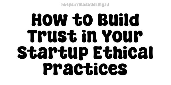 How to Build Trust in Your Startup Ethical Practices