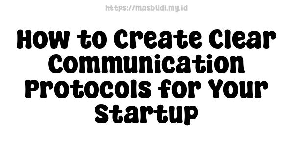 How to Create Clear Communication Protocols for Your Startup