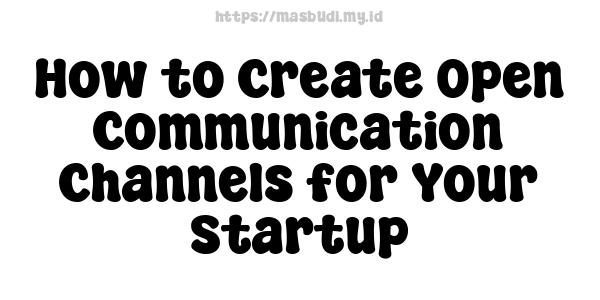 How to Create Open Communication Channels for Your Startup