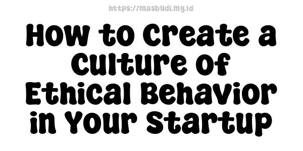 How to Create a Culture of Ethical Behavior in Your Startup