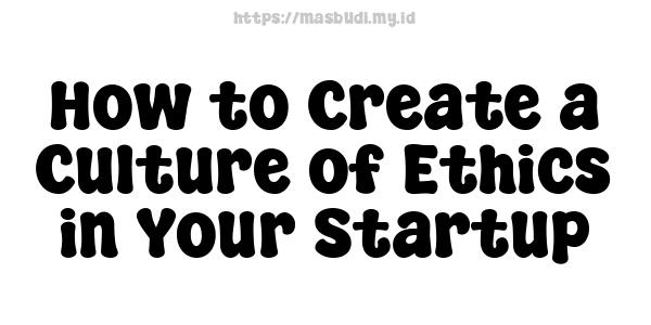 How to Create a Culture of Ethics in Your Startup