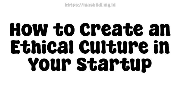 How to Create an Ethical Culture in Your Startup