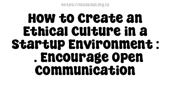 How to Create an Ethical Culture in a Startup Environment : 3. Encourage Open Communication