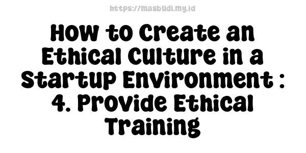 How to Create an Ethical Culture in a Startup Environment : 4. Provide Ethical Training