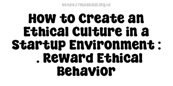 How to Create an Ethical Culture in a Startup Environment : 5. Reward Ethical Behavior