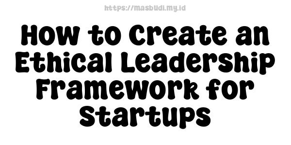 How to Create an Ethical Leadership Framework for Startups