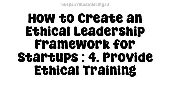 How to Create an Ethical Leadership Framework for Startups : 4. Provide Ethical Training