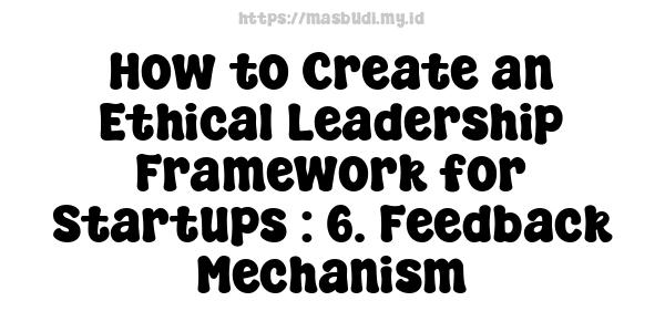 How to Create an Ethical Leadership Framework for Startups : 6. Feedback Mechanism