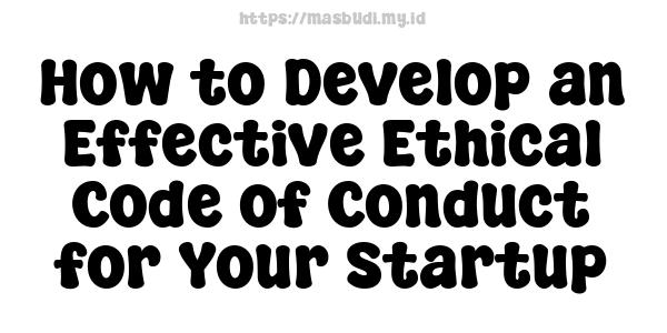 How to Develop an Effective Ethical Code of Conduct for Your Startup