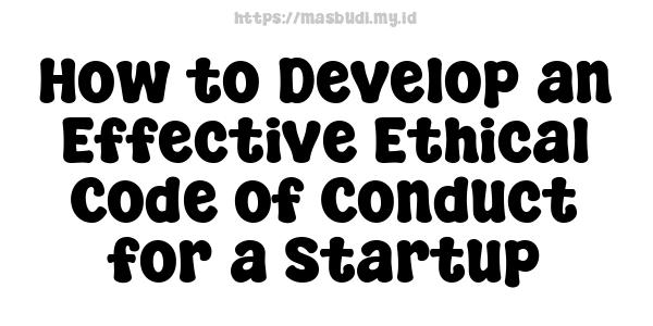 How to Develop an Effective Ethical Code of Conduct for a Startup