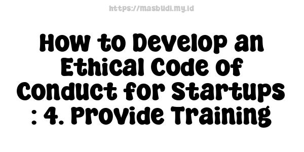 How to Develop an Ethical Code of Conduct for Startups : 4. Provide Training