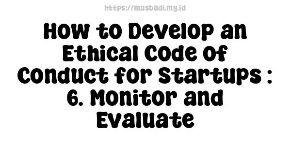 How to Develop an Ethical Code of Conduct for Startups : 6. Monitor and Evaluate