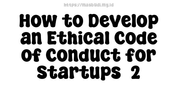 How to Develop an Ethical Code of Conduct for Startups -2